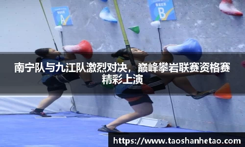 南宁队与九江队激烈对决，巅峰攀岩联赛资格赛精彩上演