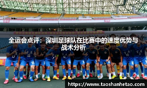 全运会点评：深圳足球队在比赛中的速度优势与战术分析