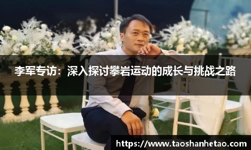 李军专访：深入探讨攀岩运动的成长与挑战之路